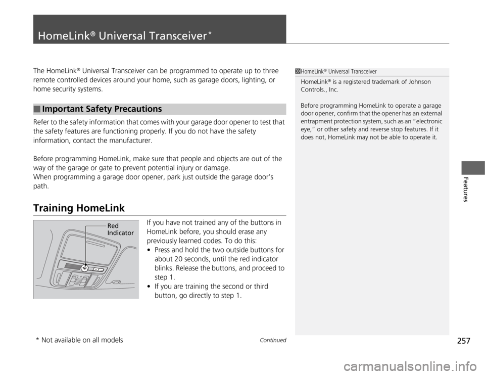 HONDA ODYSSEY 2012 RB3-RB4 / 4.G Owners Manual 257
Continued
Features
HomeLink
® Universal Transceiver
*
The HomeLink
® Universal Transceiver can be programmed to operate up to three 
remote controlled devices around your home, such as garage do