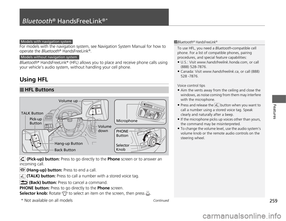 HONDA ODYSSEY 2012 RB3-RB4 / 4.G Owners Manual 259
Continued
Features
Bluetooth
® HandsFreeLink
®*
For models with the navigation system, see Navigation System Manual for how to 
operate the Bluetooth
® HandsFreeLink
®.
Bluetooth
® HandsFreeL