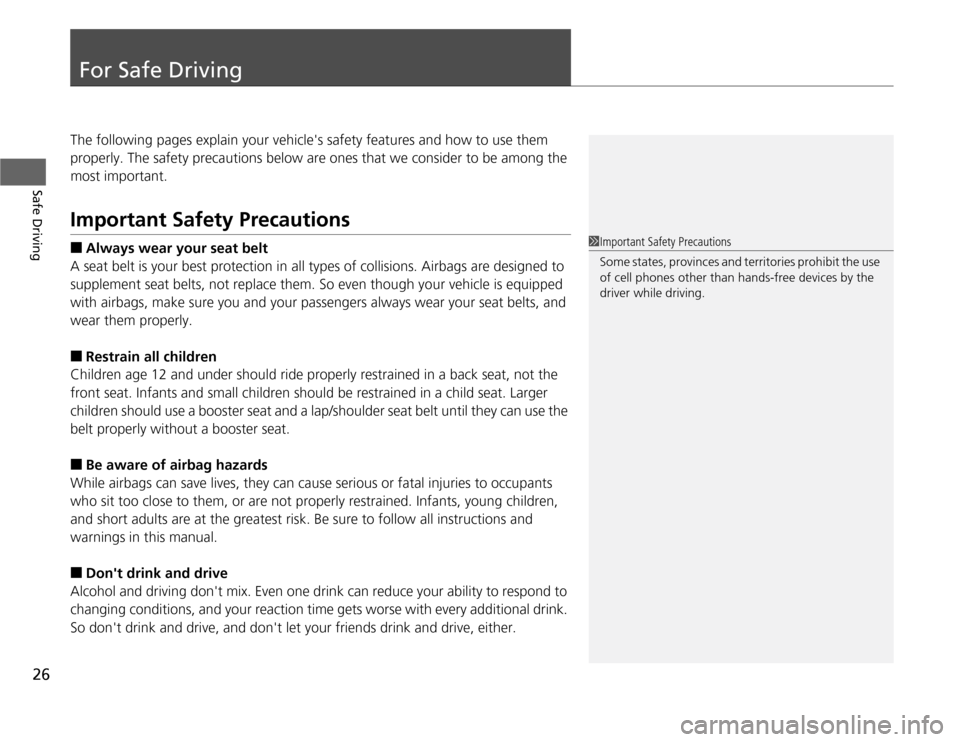 HONDA ODYSSEY 2012 RB3-RB4 / 4.G Owners Manual 26Safe Driving
For Safe DrivingThe following pages explain your vehicles safety features and how to use them
properly. The safety precautions below are ones that we consider to be among the
most im HONDA ODYSSEY 2012 RB3-RB4 / 4.G Owners Manual 26Safe Driving
For Safe DrivingThe following pages explain your vehicles safety features and how to use them
properly. The safety precautions below are ones that we consider to be among the
most im