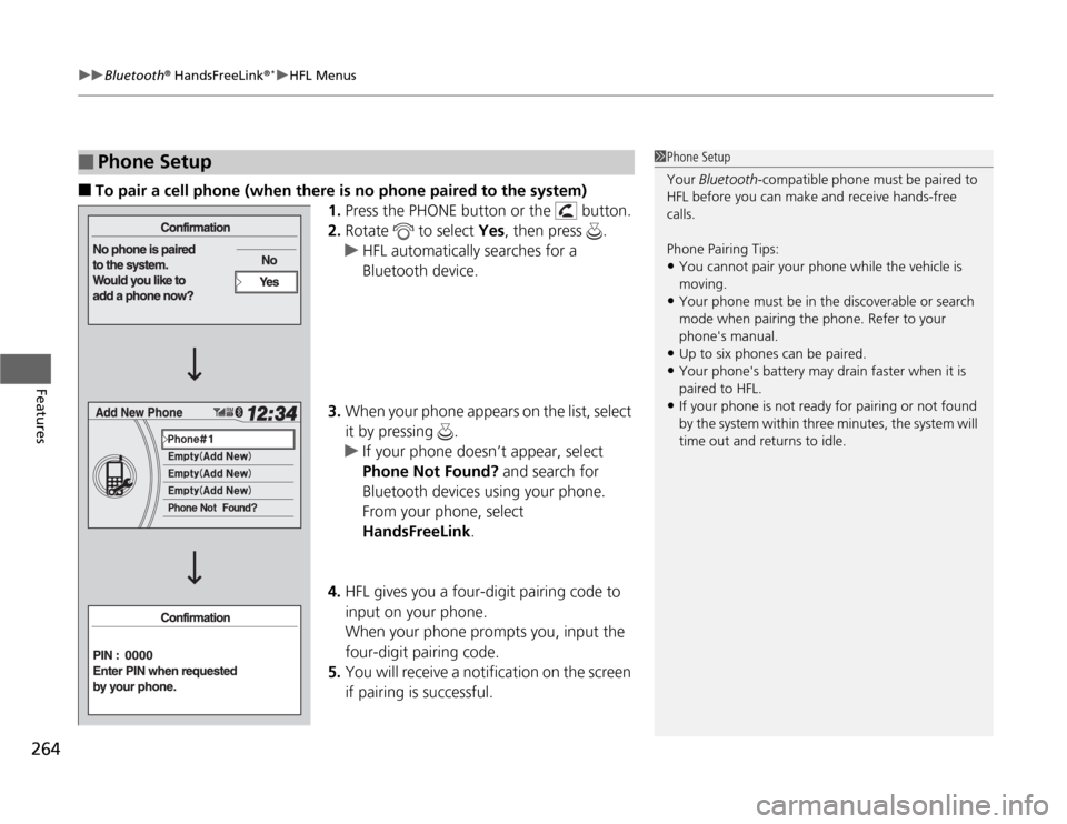 HONDA ODYSSEY 2012 RB3-RB4 / 4.G Owners Manual uuBluetooth
® HandsFreeLink
®*uHFL Menus
264Features
■
To pair a cell phone (when there is no phone paired to the system)
1.Press the PHONE button or the   button.
2.Rotate   to select Yes, then p