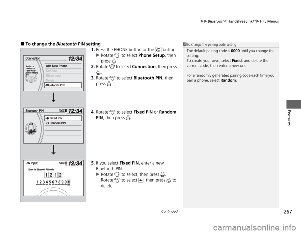 HONDA ODYSSEY 2012 RB3-RB4 / 4.G Owners Manual Continued
267
uuBluetooth
® HandsFreeLink
®*uHFL Menus
Features
■
To change the Bluetooth PIN setting 
1.Press the PHONE button or the   button.
uRotate   to select Phone Setup, then 
press .
2.Ro