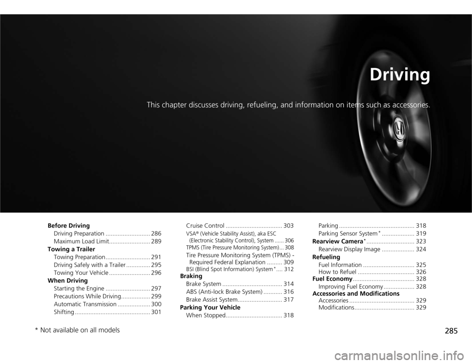 HONDA ODYSSEY 2012 RB3-RB4 / 4.G Owners Manual 285
Driving
This chapter discusses driving, refueling, and information on items such as accessories.
Before Driving
Driving Preparation .......................... 286
Maximum Load Limit............... HONDA ODYSSEY 2012 RB3-RB4 / 4.G Owners Manual 285
Driving
This chapter discusses driving, refueling, and information on items such as accessories.
Before Driving
Driving Preparation .......................... 286
Maximum Load Limit...............