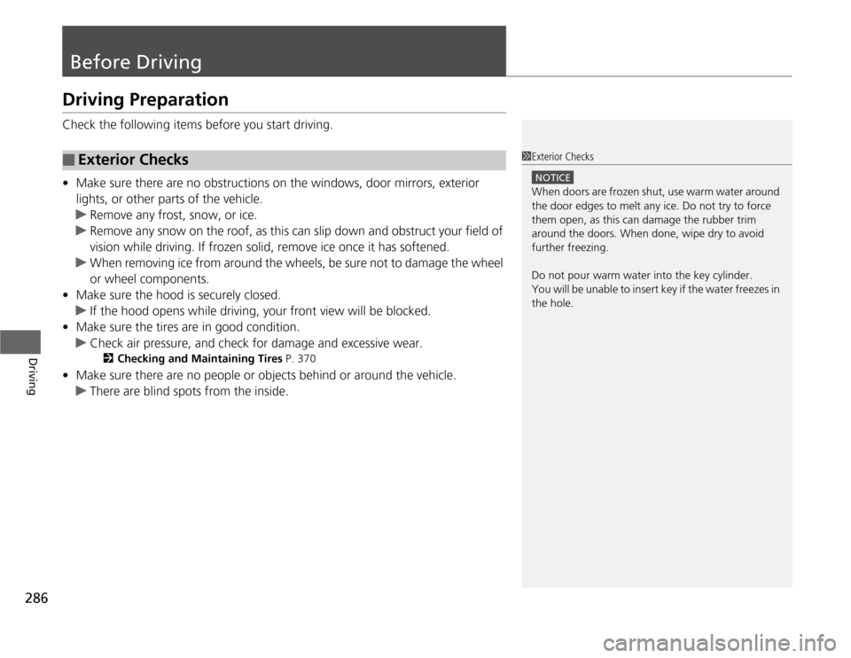 HONDA ODYSSEY 2012 RB3-RB4 / 4.G Owners Manual 286Driving
Before DrivingDriving PreparationCheck the following items before you start driving.
•Make sure there are no obstructions on the windows, door mirrors, exterior 
lights, or other parts of