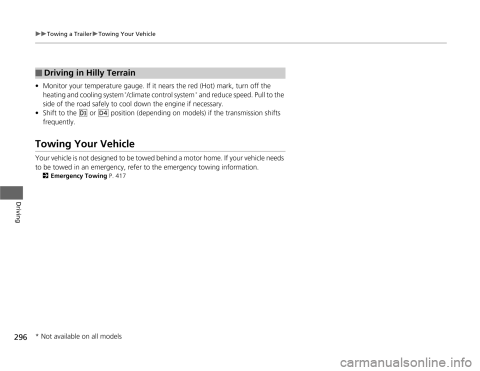 HONDA ODYSSEY 2012 RB3-RB4 / 4.G Owners Manual 296
uuTowing a TraileruTowing Your Vehicle
Driving
•Monitor your temperature gauge. If it nears the red (Hot) mark, turn off the 
heating and cooling system
*/climate control system
* and reduce spe