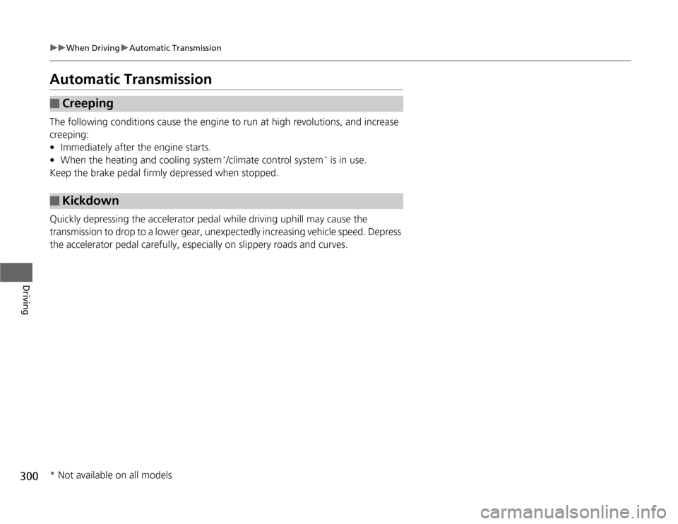 HONDA ODYSSEY 2012 RB3-RB4 / 4.G Service Manual 300
uuWhen DrivinguAutomatic Transmission
Driving
Automatic TransmissionThe following conditions cause the engine to run at high revolutions, and increase 
creeping:
•Immediately after the engine st