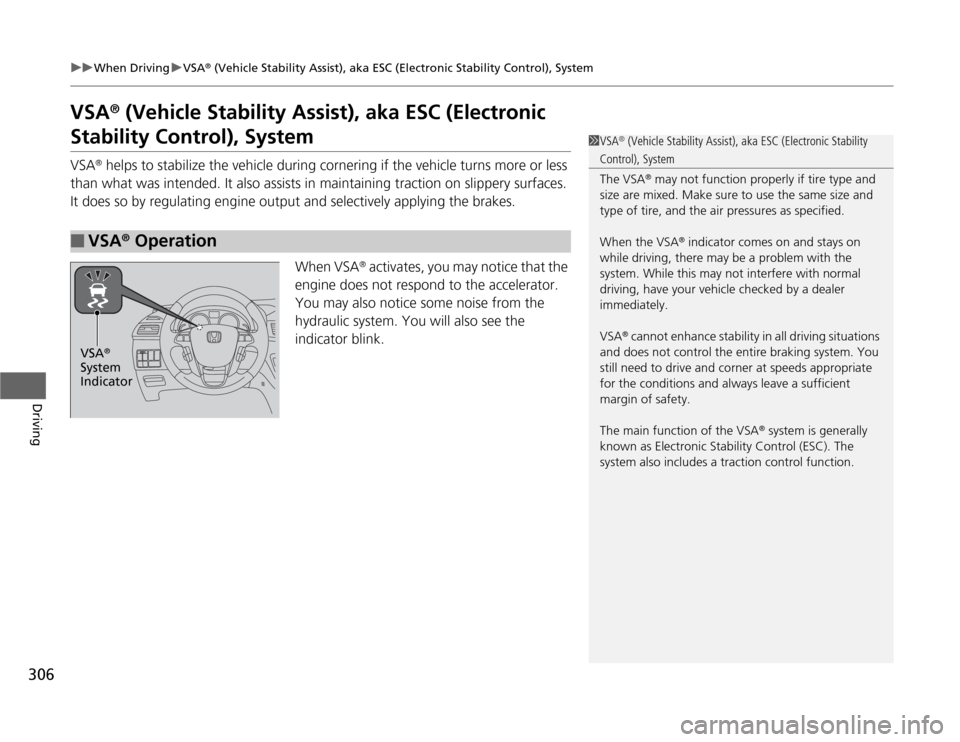 HONDA ODYSSEY 2012 RB3-RB4 / 4.G Service Manual 306
uuWhen DrivinguVSA
® (Vehicle Stability Assist), aka ESC (Electronic Stability Control), System
Driving
VSA
® (Vehicle Stability Assist), aka ESC (Electronic 
Stability Control), SystemVSA
® he