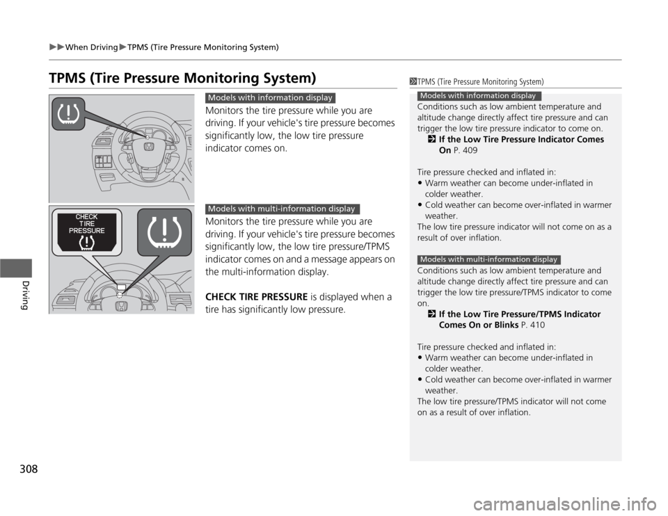 HONDA ODYSSEY 2012 RB3-RB4 / 4.G Owners Manual 308
uuWhen DrivinguTPMS (Tire Pressure Monitoring System)
Driving
TPMS (Tire Pressure Monitoring System)
Monitors the tire pressure while you are 
driving. If your vehicles tire pressure becomes 
sig