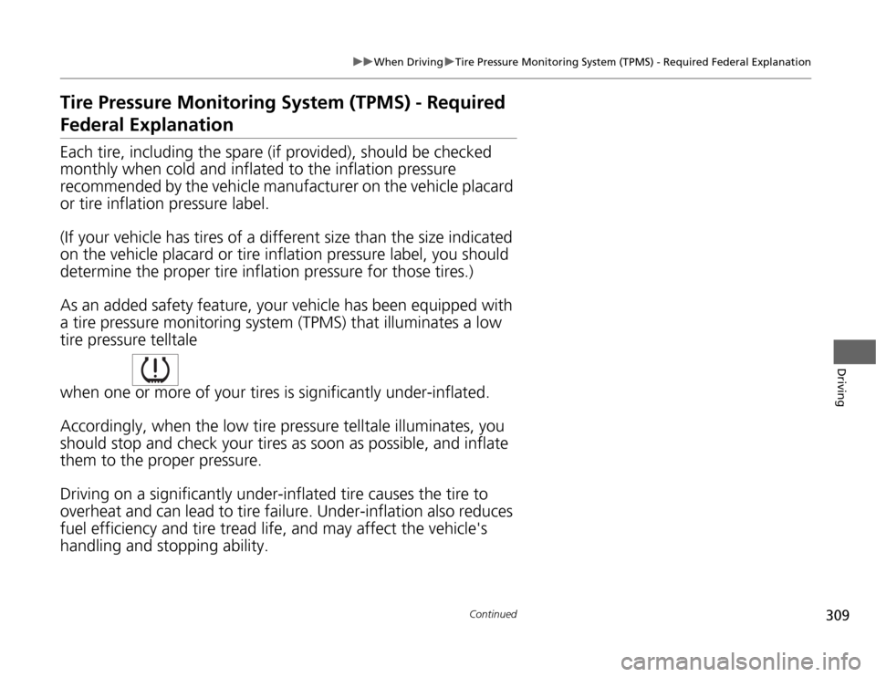 HONDA ODYSSEY 2012 RB3-RB4 / 4.G Owners Manual 309
uuWhen DrivinguTire Pressure Monitoring System (TPMS) - Required Federal Explanation
Continued
Driving
Tire Pressure Monitoring System (TPMS) - Required Federal ExplanationEach tire, including the