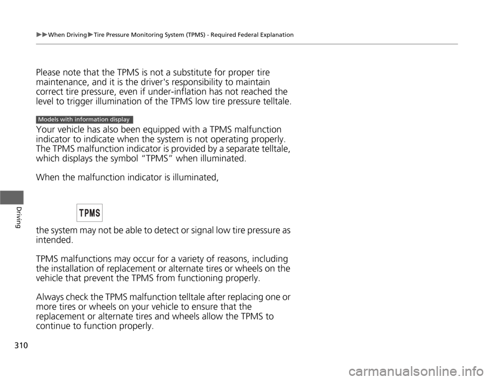 HONDA ODYSSEY 2012 RB3-RB4 / 4.G Owners Manual 310
uuWhen DrivinguTire Pressure Monitoring System (TPMS) - Required Federal Explanation
Driving
Please note that the TPMS is not a substitute for proper tire 
maintenance, and it is the drivers resp