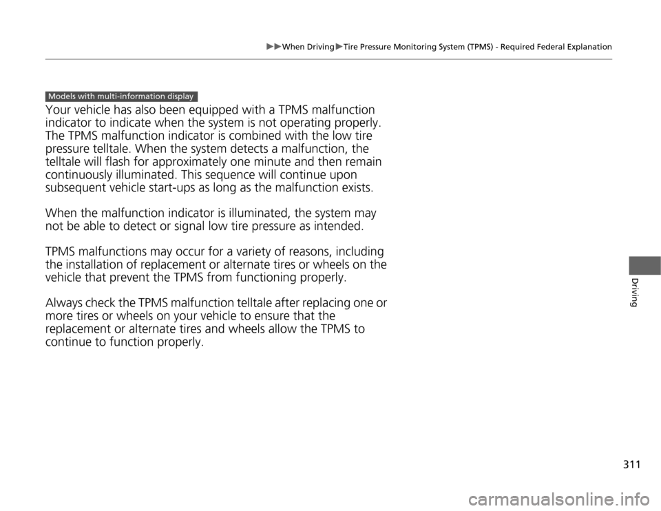 HONDA ODYSSEY 2012 RB3-RB4 / 4.G Owners Manual 311
uuWhen DrivinguTire Pressure Monitoring System (TPMS) - Required Federal Explanation
Driving
Your vehicle has also been equipped with a TPMS malfunction 
indicator to indicate when the system is n