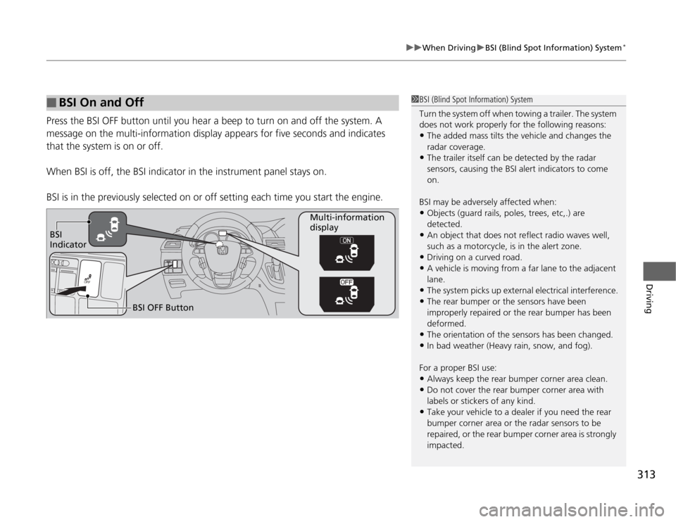 HONDA ODYSSEY 2012 RB3-RB4 / 4.G Owners Guide 313
uuWhen DrivinguBSI (Blind Spot Information) System
*
Driving
Press the BSI OFF button until you hear a beep to turn on and off the system. A
message on the multi-information display appears for f HONDA ODYSSEY 2012 RB3-RB4 / 4.G Owners Guide 313
uuWhen DrivinguBSI (Blind Spot Information) System
*
Driving
Press the BSI OFF button until you hear a beep to turn on and off the system. A
message on the multi-information display appears for f