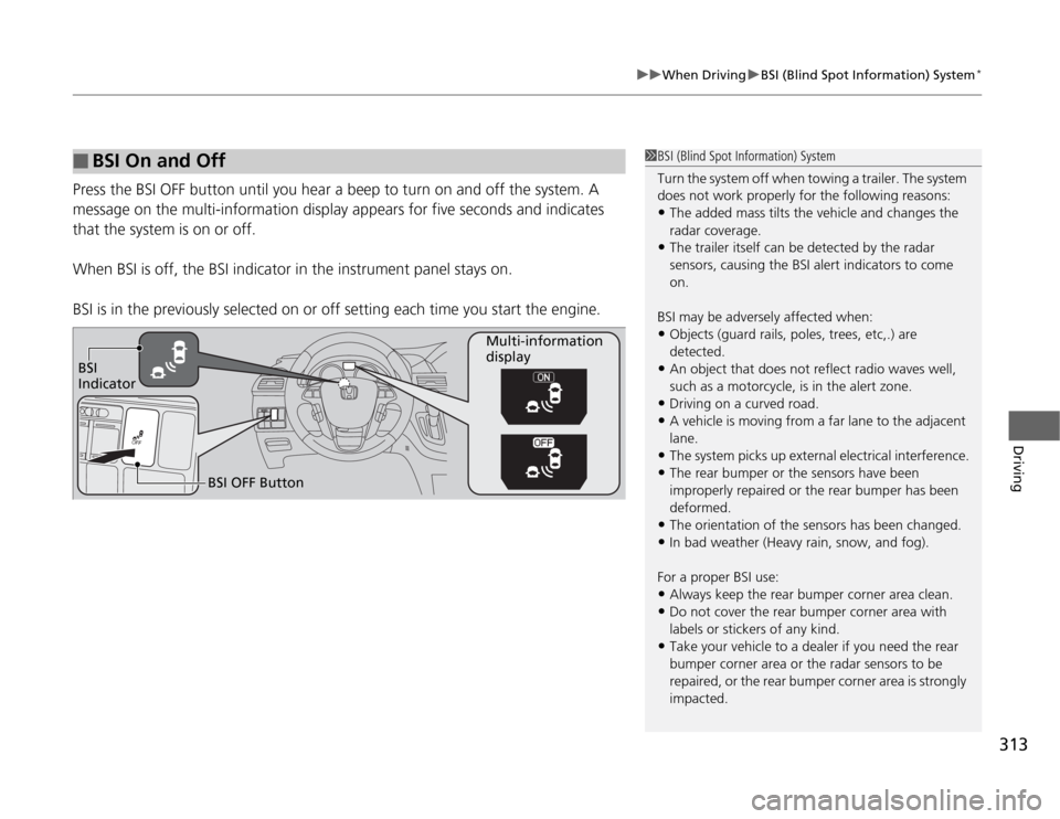 HONDA ODYSSEY 2012 RB3-RB4 / 4.G Service Manual 313
uuWhen DrivinguBSI (Blind Spot Information) System
*
Driving
Press the BSI OFF button until you hear a beep to turn on and off the system. A 
message on the multi-information display appears for f