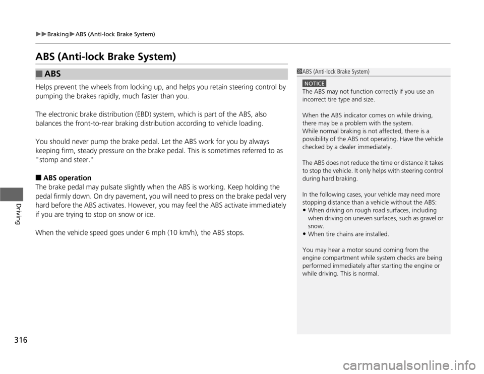 HONDA ODYSSEY 2012 RB3-RB4 / 4.G Service Manual 316
uuBrakinguABS (Anti-lock Brake System)
Driving
ABS (Anti-lock Brake System)Helps prevent the wheels from locking up, and helps you retain steering control by 
pumping the brakes rapidly, much fast
