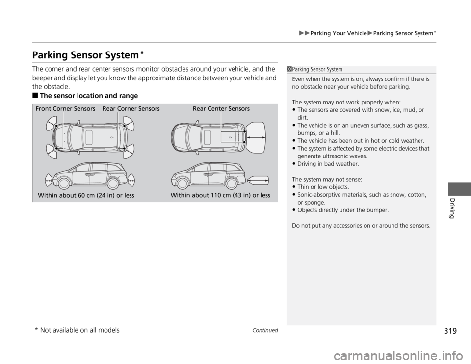 HONDA ODYSSEY 2012 RB3-RB4 / 4.G Owners Manual 319
uuParking Your VehicleuParking Sensor System
*
Continued
Driving
Parking Sensor System
*
The corner and rear center sensors monitor obstacles around your vehicle, and the
beeper and display let y HONDA ODYSSEY 2012 RB3-RB4 / 4.G Owners Manual 319
uuParking Your VehicleuParking Sensor System
*
Continued
Driving
Parking Sensor System
*
The corner and rear center sensors monitor obstacles around your vehicle, and the
beeper and display let y