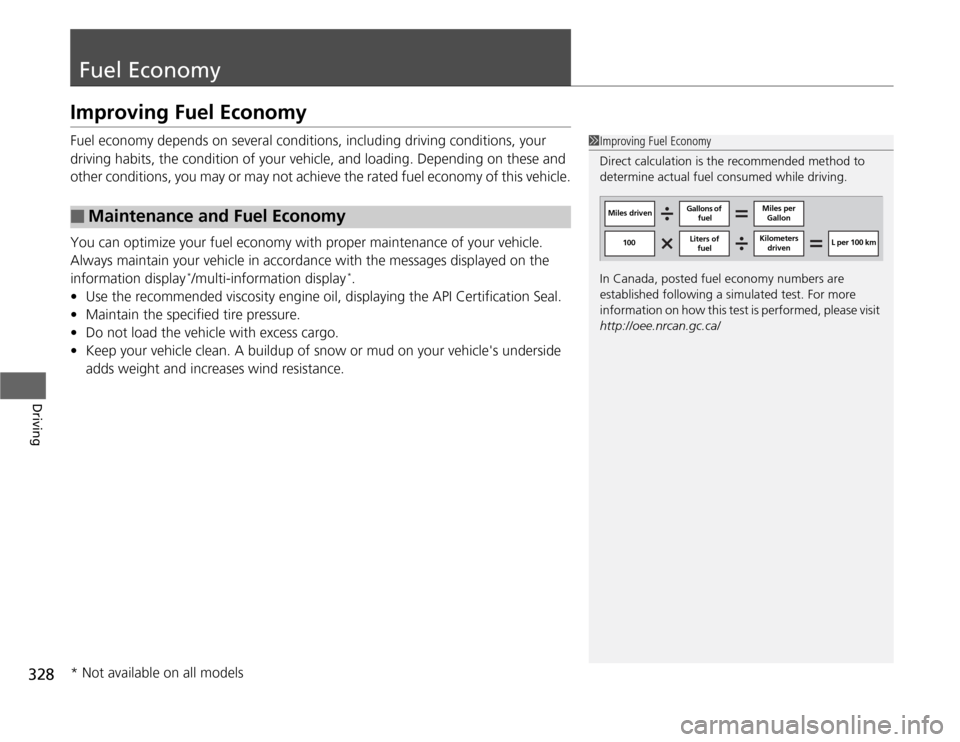 HONDA ODYSSEY 2012 RB3-RB4 / 4.G User Guide 328Driving
Fuel EconomyImproving Fuel EconomyFuel economy depends on several conditions, including driving conditions, your 
driving habits, the condition of your vehicle, and loading. Depending on th