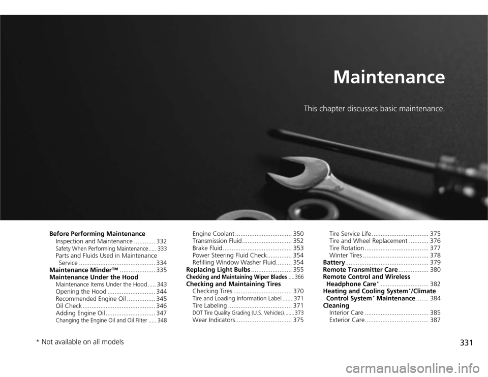 HONDA ODYSSEY 2012 RB3-RB4 / 4.G User Guide 331
Maintenance
This chapter discusses basic maintenance.
Before Performing Maintenance
Inspection and Maintenance ............ 332
Safety When Performing Maintenance..... 333Parts and Fluids Used in HONDA ODYSSEY 2012 RB3-RB4 / 4.G User Guide 331
Maintenance
This chapter discusses basic maintenance.
Before Performing Maintenance
Inspection and Maintenance ............ 332
Safety When Performing Maintenance..... 333Parts and Fluids Used in