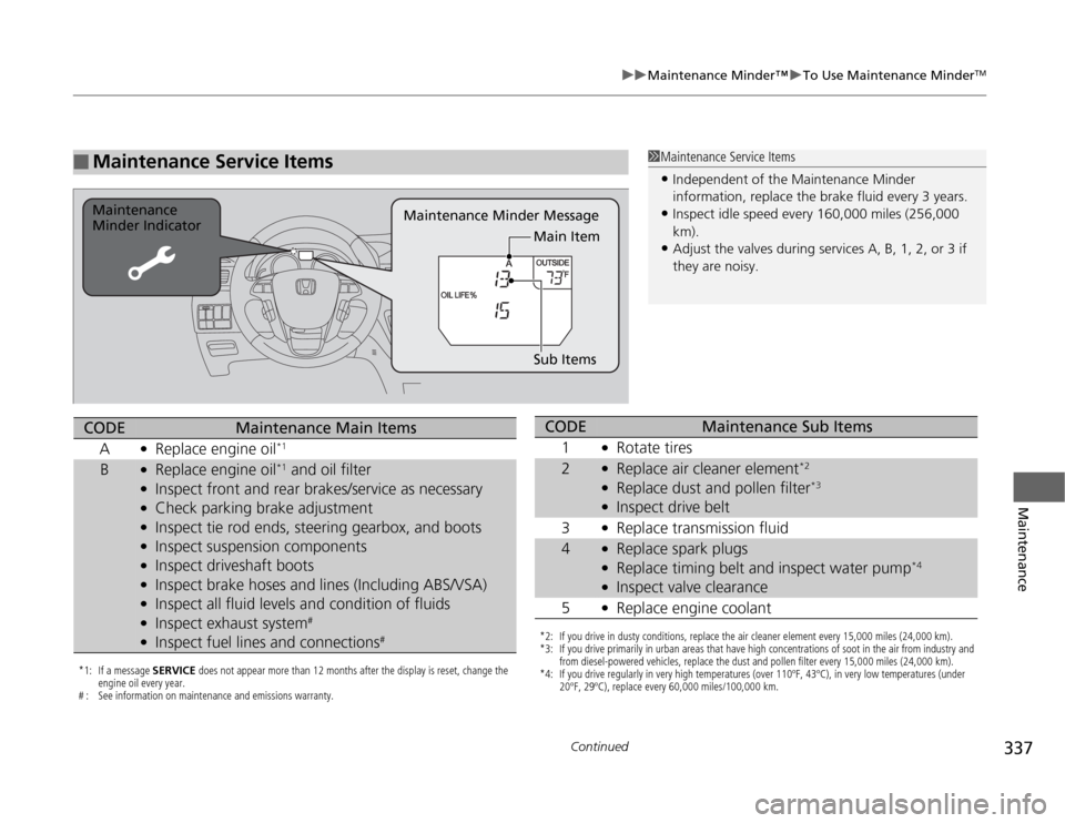 HONDA ODYSSEY 2012 RB3-RB4 / 4.G Owners Manual 337
uuMaintenance Minder™uTo Use Maintenance Minder
TM
Continued
Maintenance
■
Maintenance Service Items
1Maintenance Service Items•Independent of the Maintenance Minder 
information, replace th