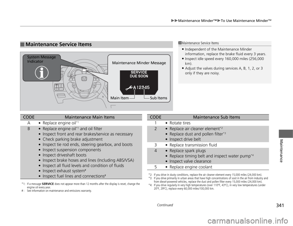 HONDA ODYSSEY 2012 RB3-RB4 / 4.G Owners Manual 341
uuMaintenance Minder™uTo Use Maintenance Minder
TM
Continued
Maintenance
■
Maintenance Service Items
1Maintenance Service Items•Independent of the Maintenance Minder 
information, replace th