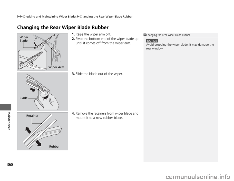 HONDA ODYSSEY 2012 RB3-RB4 / 4.G Owners Manual 368
uuChecking and Maintaining Wiper BladesuChanging the Rear Wiper Blade Rubber
Maintenance
Changing the Rear Wiper Blade Rubber
1.Raise the wiper arm off.
2.Pivot the bottom end of the wiper blade u