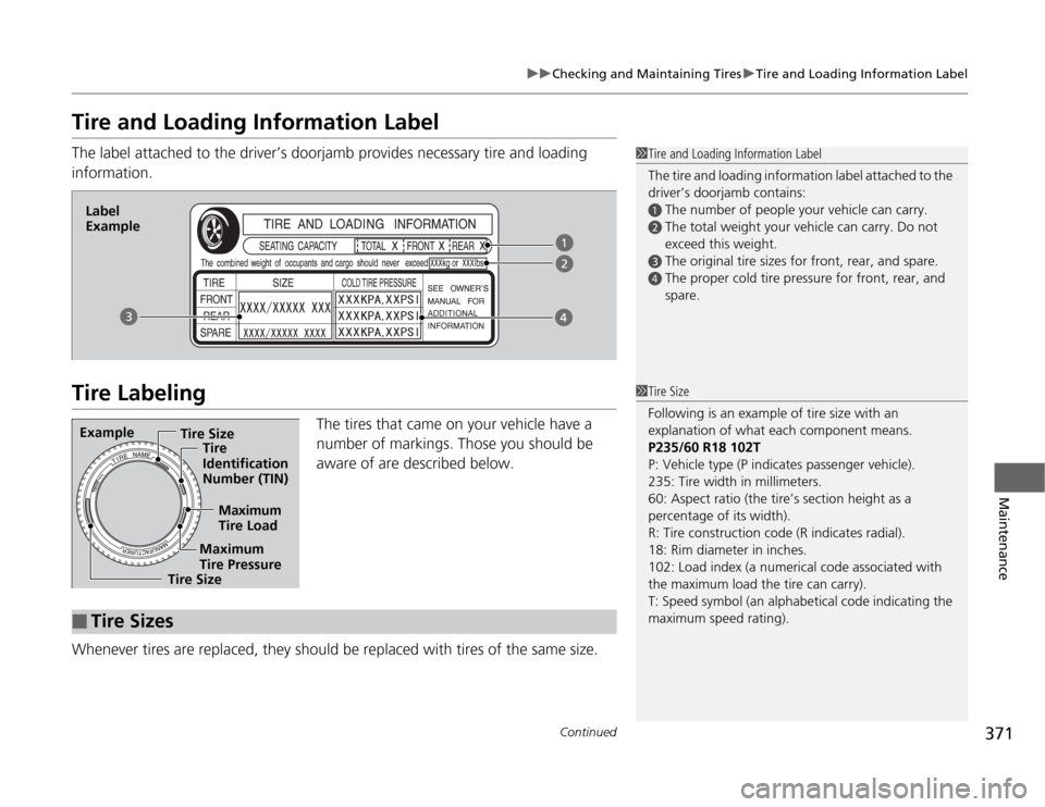 HONDA ODYSSEY 2012 RB3-RB4 / 4.G Owners Manual 371
uuChecking and Maintaining TiresuTire and Loading Information Label
Continued
Maintenance
Tire and Loading Information LabelThe label attached to the driver’s doorjamb provides necessary tire an