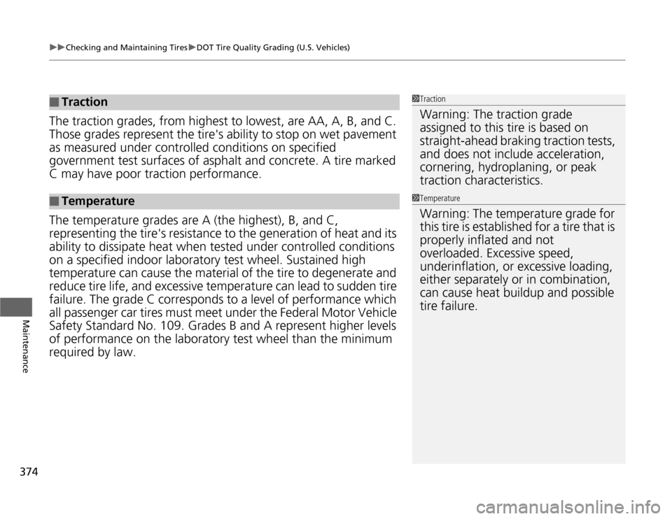 HONDA ODYSSEY 2012 RB3-RB4 / 4.G Owners Manual uuChecking and Maintaining TiresuDOT Tire Quality Grading (U.S. Vehicles)
374Maintenance
The traction grades, from highest to lowest, are AA, A, B, and C. 
Those grades represent the tires ability to