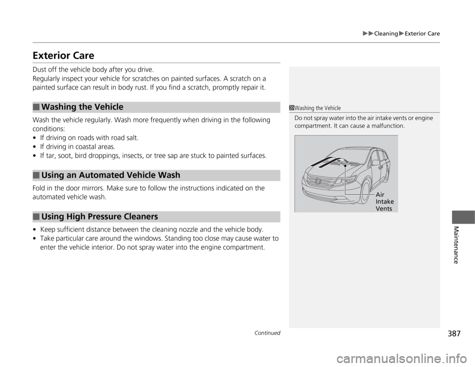 HONDA ODYSSEY 2012 RB3-RB4 / 4.G Manual PDF 387
uuCleaninguExterior Care
Continued
Maintenance
Exterior CareDust off the vehicle body after you drive.
Regularly inspect your vehicle for scratches on painted surfaces. A scratch on a 
painted sur
