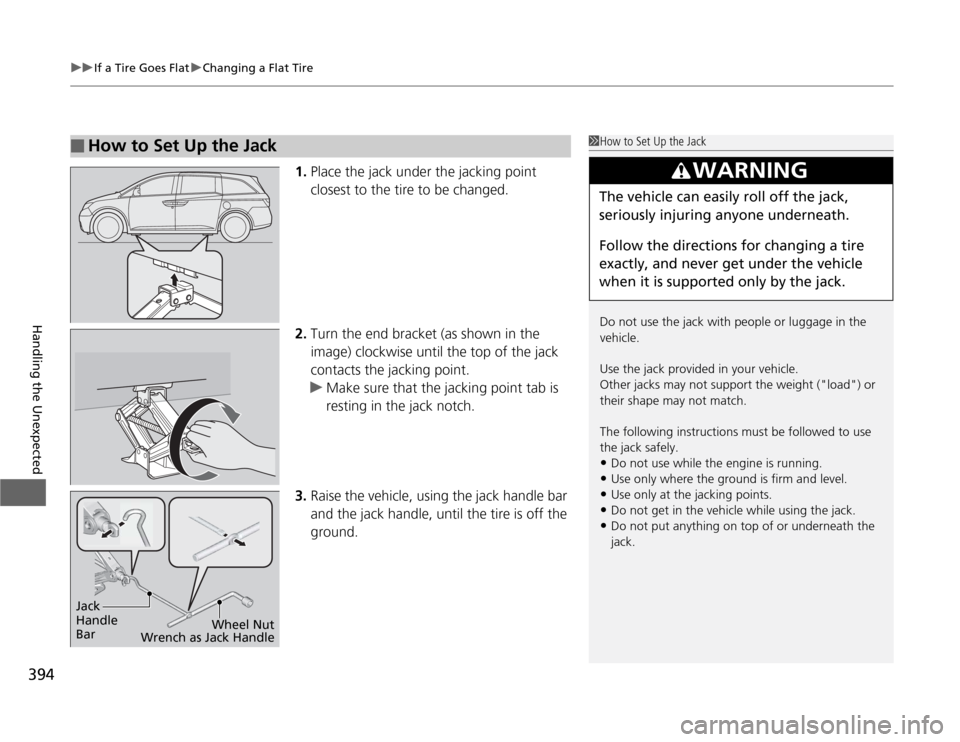 HONDA ODYSSEY 2012 RB3-RB4 / 4.G Owners Manual uuIf a Tire Goes FlatuChanging a Flat Tire
394Handling the Unexpected
1.Place the jack under the jacking point
closest to the tire to be changed.
2.Turn the end bracket (as shown in the
image) clock HONDA ODYSSEY 2012 RB3-RB4 / 4.G Owners Manual uuIf a Tire Goes FlatuChanging a Flat Tire
394Handling the Unexpected
1.Place the jack under the jacking point
closest to the tire to be changed.
2.Turn the end bracket (as shown in the
image) clock