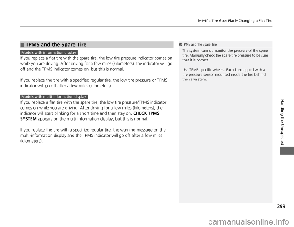 HONDA ODYSSEY 2012 RB3-RB4 / 4.G User Guide 399
uuIf a Tire Goes FlatuChanging a Flat Tire
Handling the Unexpected
If you replace a flat tire with the spare tire, the low tire pressure indicator comes on 
while you are driving. After driving fo