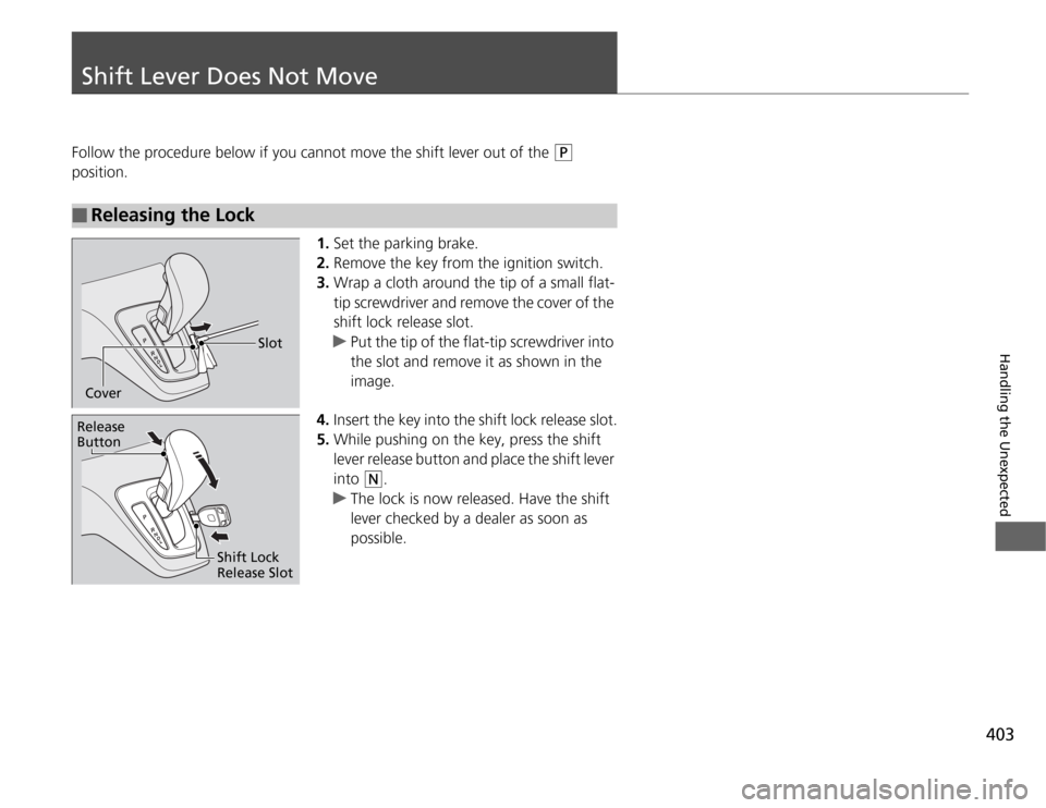 HONDA ODYSSEY 2012 RB3-RB4 / 4.G Owners Manual 403
Handling the Unexpected
Shift Lever Does Not MoveFollow the procedure below if you cannot move the shift lever out of the
(P
position.
1.Set the parking brake.
2.Remove the key from the ignitio HONDA ODYSSEY 2012 RB3-RB4 / 4.G Owners Manual 403
Handling the Unexpected
Shift Lever Does Not MoveFollow the procedure below if you cannot move the shift lever out of the
(P
position.
1.Set the parking brake.
2.Remove the key from the ignitio