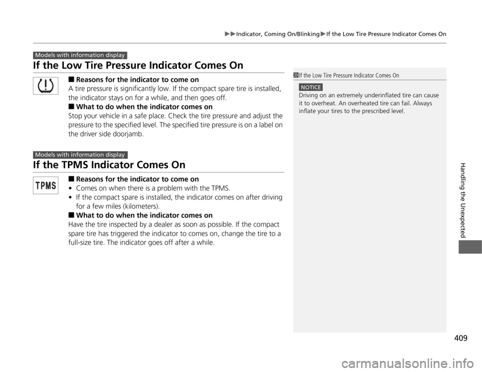 HONDA ODYSSEY 2012 RB3-RB4 / 4.G User Guide 409
uuIndicator, Coming On/BlinkinguIf the Low Tire Pressure Indicator Comes On
Handling the Unexpected
If the Low Tire Pressure Indicator Comes On
■
Reasons for the indicator to come on
A tire pres