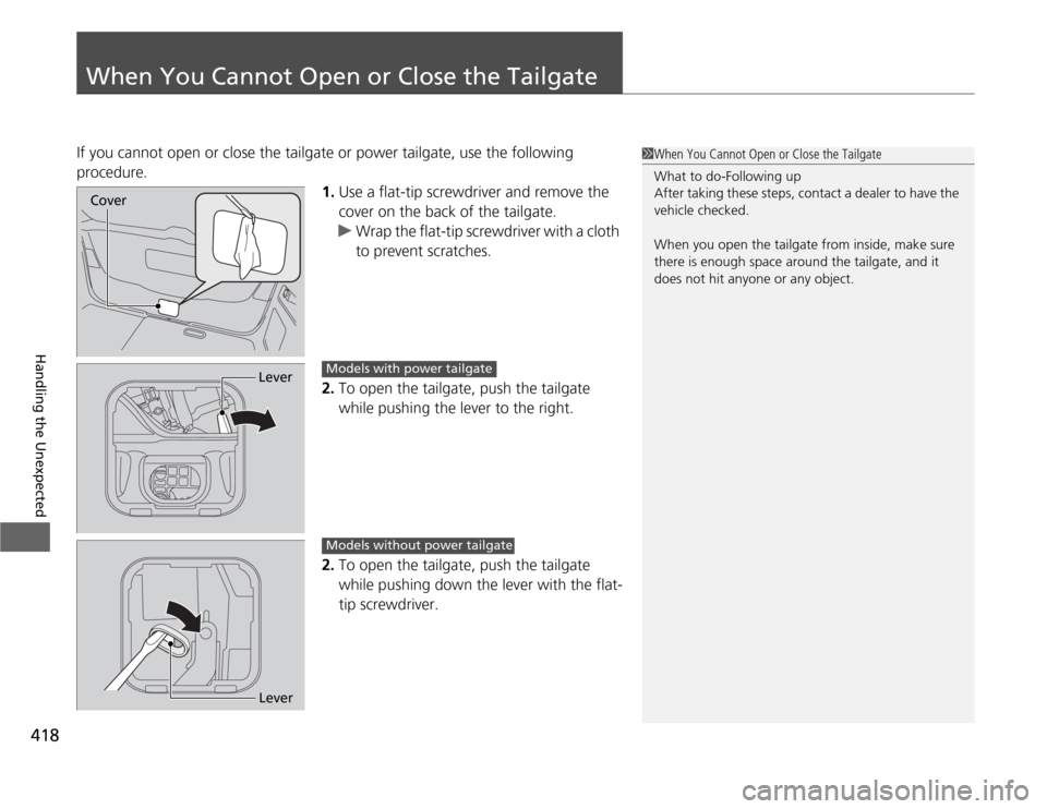 HONDA ODYSSEY 2012 RB3-RB4 / 4.G Owners Manual 418Handling the Unexpected
When You Cannot Open or Close the TailgateIf you cannot open or close the tailgate or power tailgate, use the following
procedure.
1.Use a flat-tip screwdriver and remove t HONDA ODYSSEY 2012 RB3-RB4 / 4.G Owners Manual 418Handling the Unexpected
When You Cannot Open or Close the TailgateIf you cannot open or close the tailgate or power tailgate, use the following
procedure.
1.Use a flat-tip screwdriver and remove t