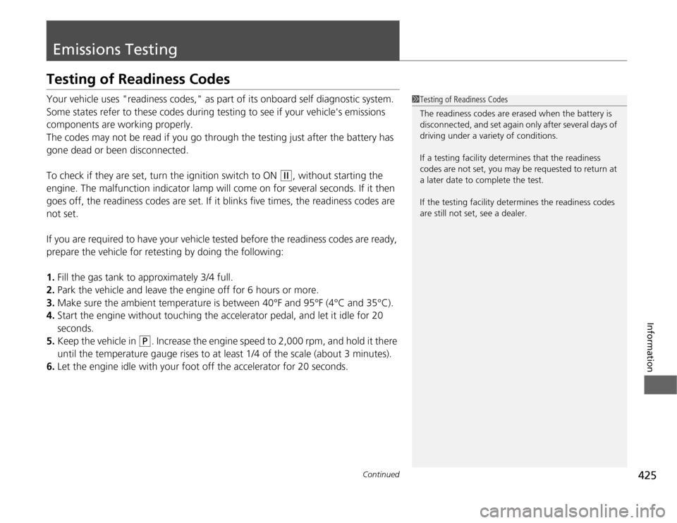 HONDA ODYSSEY 2012 RB3-RB4 / 4.G Owners Guide 425
Continued
Information
Emissions TestingTesting of Readiness CodesYour vehicle uses "readiness codes," as part of its onboard self diagnostic system. 
Some states refer to these codes during testin