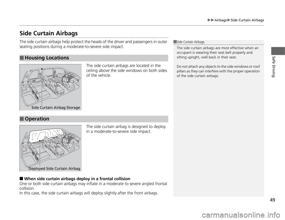 HONDA ODYSSEY 2012 RB3-RB4 / 4.G Owners Manual 49
uuAirbagsuSide Curtain Airbags
Safe Driving
Side Curtain AirbagsThe side curtain airbags help protect the heads of the driver and passengers in outer 
seating positions during a moderate-to-severe 