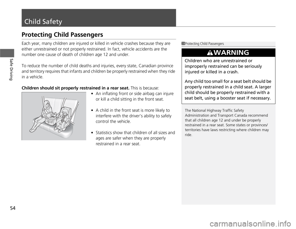 HONDA ODYSSEY 2012 RB3-RB4 / 4.G Workshop Manual 54Safe Driving
Child SafetyProtecting Child PassengersEach year, many children are injured or killed in vehicle crashes because they are 
either unrestrained or not properly restrained. In fact, vehic