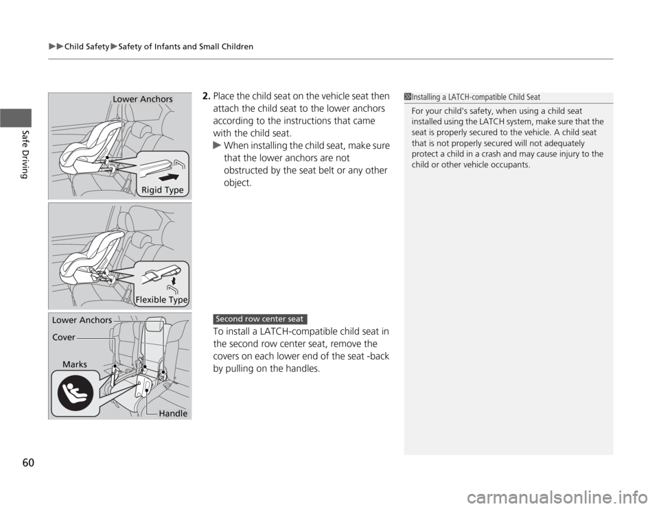 HONDA ODYSSEY 2012 RB3-RB4 / 4.G Repair Manual uuChild SafetyuSafety of Infants and Small Children
60Safe Driving
2.Place the child seat on the vehicle seat then 
attach the child seat to the lower anchors 
according to the instructions that came 