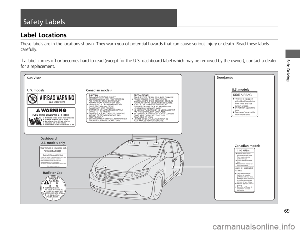 HONDA ODYSSEY 2012 RB3-RB4 / 4.G Owners Manual 69Safe Driving
Safety LabelsLabel LocationsThese labels are in the locations shown. They warn you of potential hazards that can cause serious injury or death. Read these labels 
carefully.
If a label 