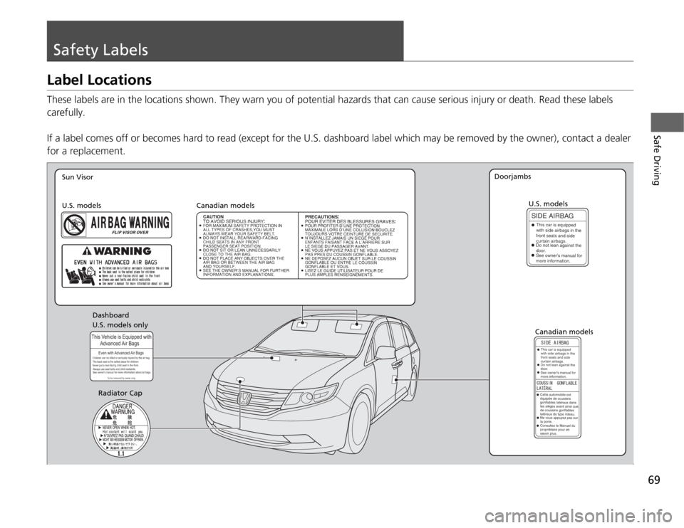 HONDA ODYSSEY 2012 RB3-RB4 / 4.G Repair Manual 69Safe Driving
Safety LabelsLabel LocationsThese labels are in the locations shown. They warn you of potential hazards that can cause serious injury or death. Read these labels 
carefully.
If a label 