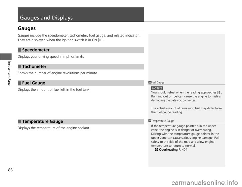 HONDA ODYSSEY 2012 RB3-RB4 / 4.G Owners Manual 86Instrument Panel
Gauges and DisplaysGaugesGauges include the speedometer, tachometer, fuel gauge, and related indicator. 
They are displayed when the ignition switch is in ON 
(w
.
Displays your dri
