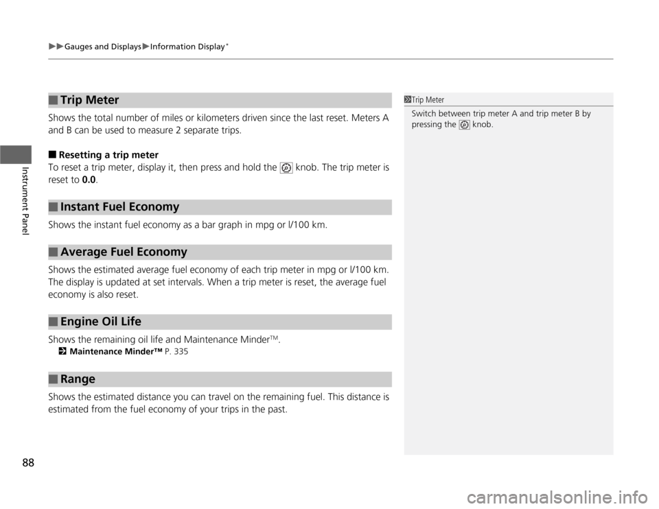HONDA ODYSSEY 2012 RB3-RB4 / 4.G Owners Manual uuGauges and DisplaysuInformation Display
*
88Instrument Panel
Shows the total number of miles or kilometers driven since the last reset. Meters A 
and B can be used to measure 2 separate trips.■
Re