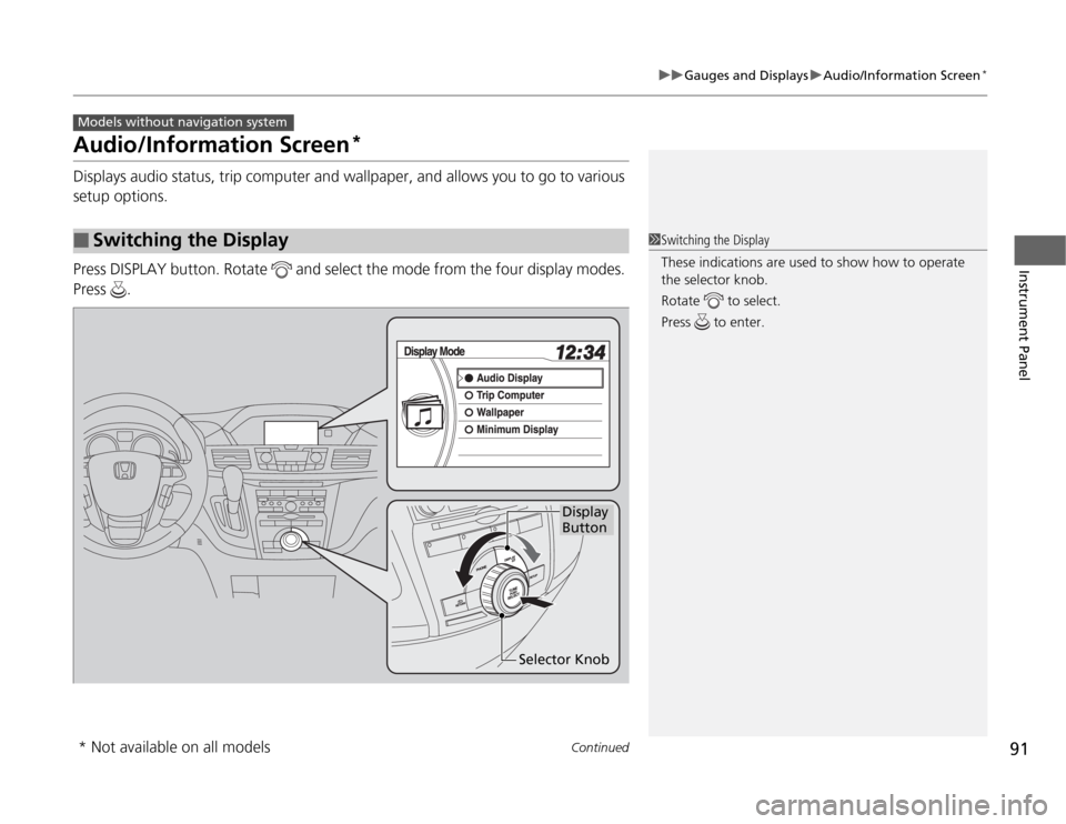 HONDA ODYSSEY 2012 RB3-RB4 / 4.G Owners Manual 91
uuGauges and DisplaysuAudio/Information Screen
*
Continued
Instrument Panel
Audio/Information Screen
*
Displays audio status, trip computer and wallpaper, and allows you to go to various 
setup opt