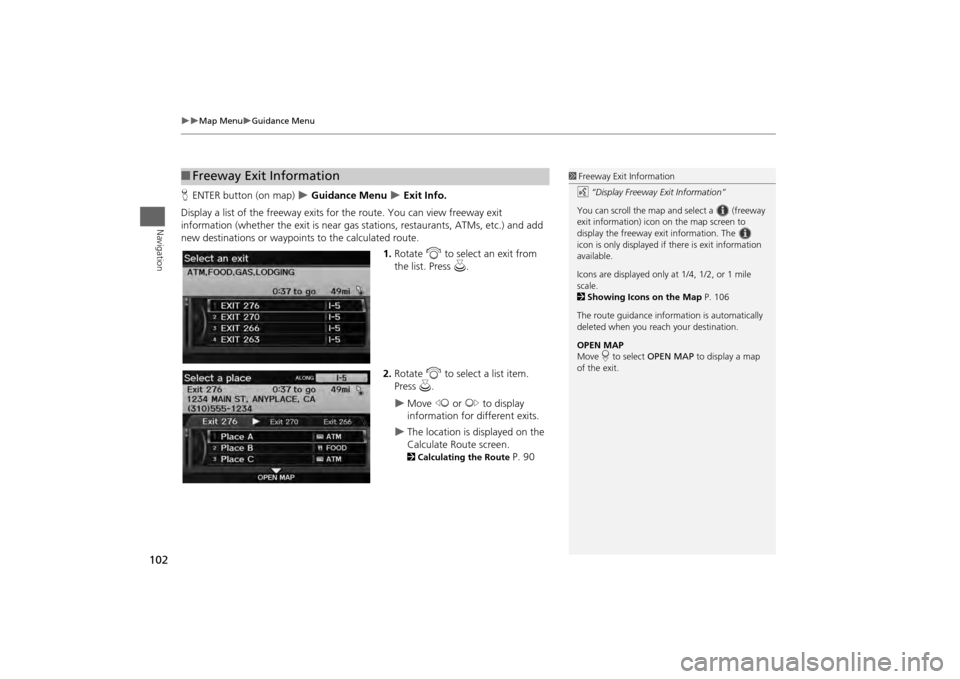 HONDA ODYSSEY 2013 RC1-RC2 / 5.G Navigation Manual 102
Map Menu
Guidance Menu
Navigation
HENTER button (on map)
Guidance Menu
Exit Info.
Display a list of the freeway exits for the route. You can view freeway exit
information (w HONDA ODYSSEY 2013 RC1-RC2 / 5.G Navigation Manual 102
Map Menu
Guidance Menu
Navigation
HENTER button (on map)
Guidance Menu
Exit Info.
Display a list of the freeway exits for the route. You can view freeway exit
information (w
