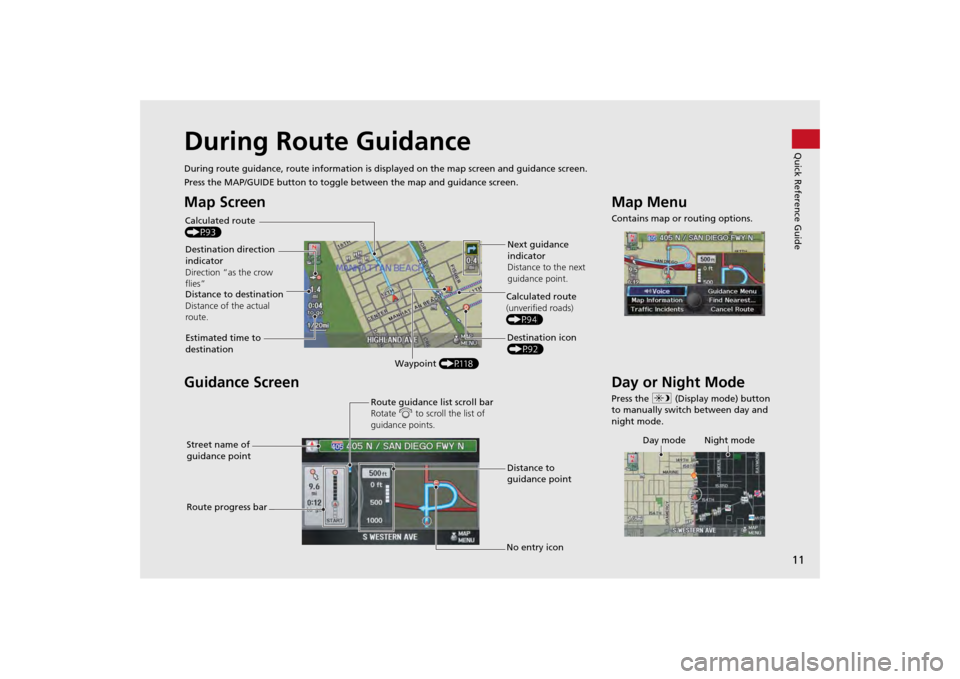 HONDA ODYSSEY 2013 RC1-RC2 / 5.G Navigation Manual 11Quick Reference Guide
During Route GuidanceDuring route guidance, route information is displayed on the ma p screen and guidance screen.
Press the MAP/GUIDE button to toggle between the map and guid