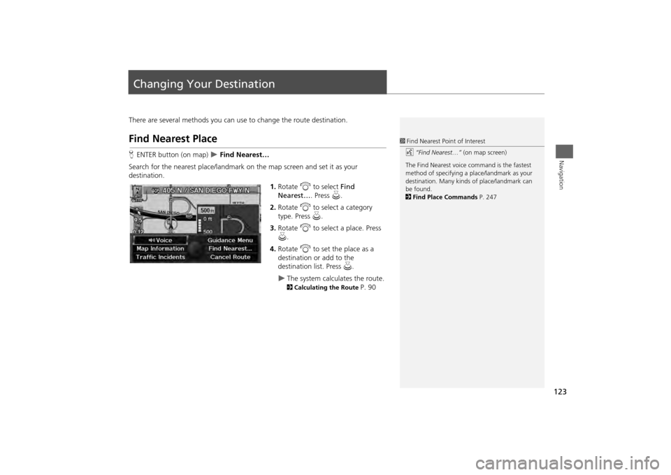 HONDA ODYSSEY 2013 RC1-RC2 / 5.G Navigation Manual 123Navigation
Changing Your DestinationThere are several methods you can use to change the route destination.Find Nearest PlaceHENTER button (on map)
Find Nearest…
Search for the nearest place HONDA ODYSSEY 2013 RC1-RC2 / 5.G Navigation Manual 123Navigation
Changing Your DestinationThere are several methods you can use to change the route destination.Find Nearest PlaceHENTER button (on map)
Find Nearest…
Search for the nearest place