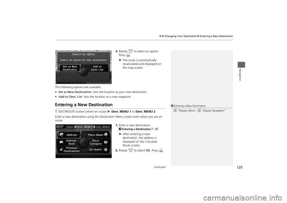 HONDA ODYSSEY 2013 RC1-RC2 / 5.G Navigation Manual 125
Changing Your Destination
Entering a New Destination
Navigation
3.Rotate i to select an option.
Press u.
The route is automatically
recalculated and displayed on
the map screen.
HONDA ODYSSEY 2013 RC1-RC2 / 5.G Navigation Manual 125
Changing Your Destination
Entering a New Destination
Navigation
3.Rotate i to select an option.
Press u.
The route is automatically
recalculated and displayed on
the map screen.