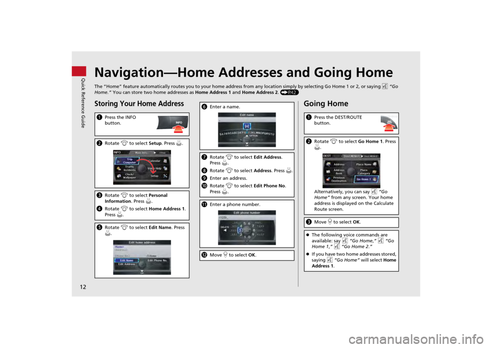 HONDA ODYSSEY 2013 RC1-RC2 / 5.G Navigation Manual 12Quick Reference Guide
Navigation—Home Addresses and Going HomeThe “Home” feature automatically routes you to your home address from any location simply by selecting Go Home 1 or 2, or saying d