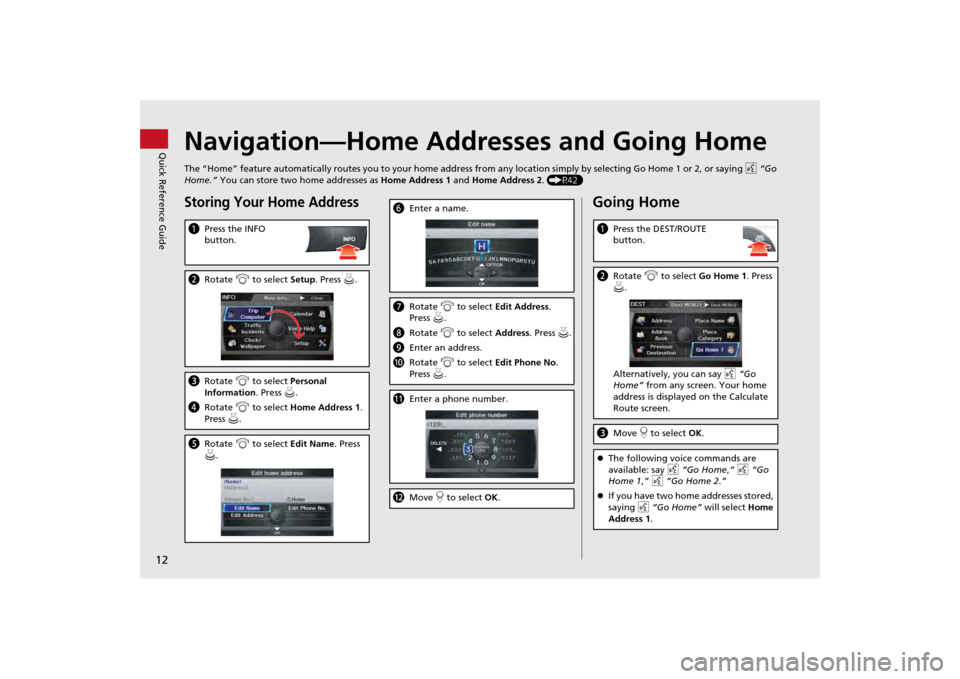 HONDA ODYSSEY 2013 RC1-RC2 / 5.G Navigation Manual 12Quick Reference Guide
Navigation—Home Addresses and Going HomeThe “Home” feature automatically routes you to your home address from any location simply by selecting Go Home 1 or 2, or saying d HONDA ODYSSEY 2013 RC1-RC2 / 5.G Navigation Manual 12Quick Reference Guide
Navigation—Home Addresses and Going HomeThe “Home” feature automatically routes you to your home address from any location simply by selecting Go Home 1 or 2, or saying d