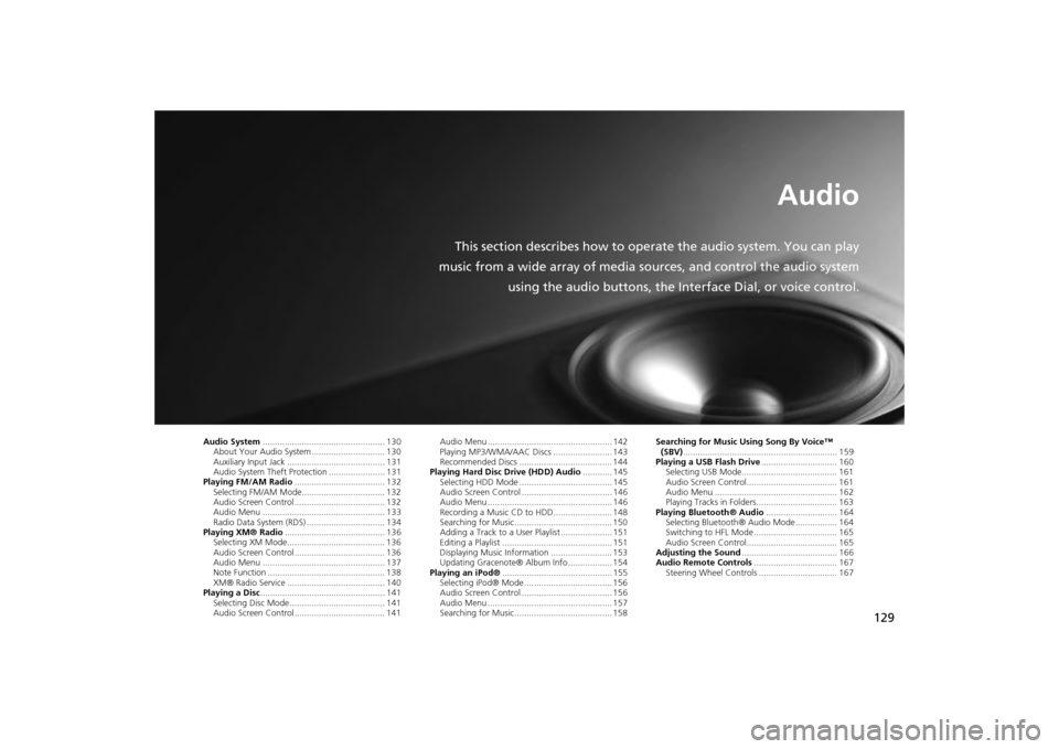 HONDA ODYSSEY 2013 RC1-RC2 / 5.G Navigation Manual 129
Audio
This section describes how to operate the audio system. You can play
music from a wide array of media s ources, and control the audio system
using the audio buttons, the Interface Dial, or v HONDA ODYSSEY 2013 RC1-RC2 / 5.G Navigation Manual 129
Audio
This section describes how to operate the audio system. You can play
music from a wide array of media s ources, and control the audio system
using the audio buttons, the Interface Dial, or v