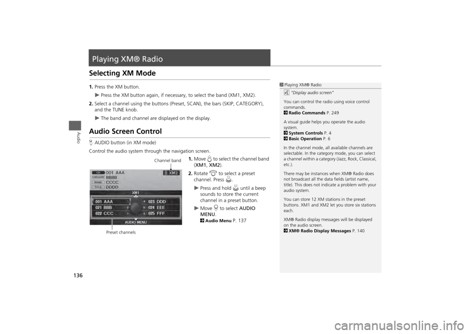 HONDA ODYSSEY 2013 RC1-RC2 / 5.G Navigation Manual 136Audio
Playing XM® RadioSelecting XM Mode1.Press the XM button.
Press the XM button again, if necess ary, to select the band (XM1, XM2).
2. Select a channel using the buttons (Preset, SCAN), the