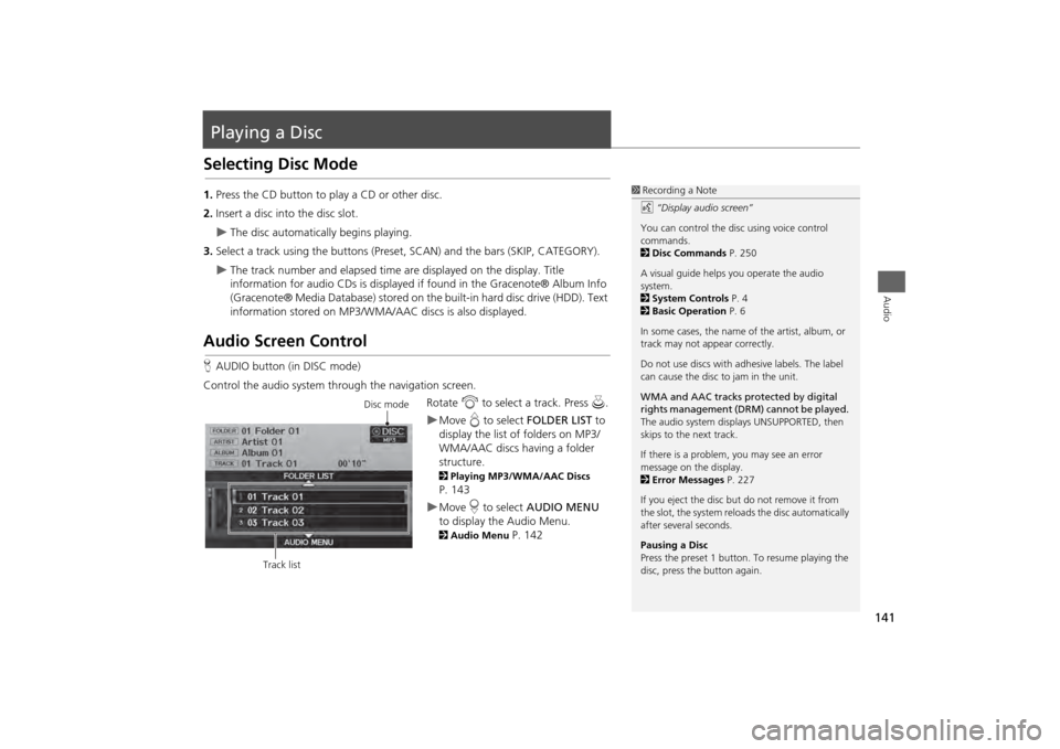 HONDA ODYSSEY 2013 RC1-RC2 / 5.G Navigation Manual 141Audio
Playing a DiscSelecting Disc Mode1.Press the CD button to play a CD or other disc.
2. Insert a disc into the disc slot.
The disc automatically begins playing.
3. Select a track using the b HONDA ODYSSEY 2013 RC1-RC2 / 5.G Navigation Manual 141Audio
Playing a DiscSelecting Disc Mode1.Press the CD button to play a CD or other disc.
2. Insert a disc into the disc slot.
The disc automatically begins playing.
3. Select a track using the b