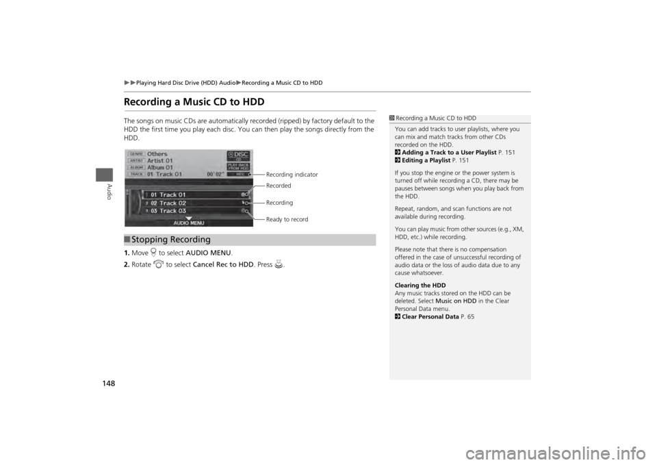 HONDA ODYSSEY 2013 RC1-RC2 / 5.G Navigation Manual 148
Playing Hard Disc Drive (HDD) Audio
Recording a Music CD to HDD
Audio
Recording a Music CD to HDDThe songs on music CDs are automatically recorded (ripped) by factory default to the
HDD HONDA ODYSSEY 2013 RC1-RC2 / 5.G Navigation Manual 148
Playing Hard Disc Drive (HDD) Audio
Recording a Music CD to HDD
Audio
Recording a Music CD to HDDThe songs on music CDs are automatically recorded (ripped) by factory default to the
HDD